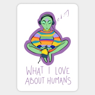What I Love About Humans Conspiracy Extraterrestrial Alien Magnet
